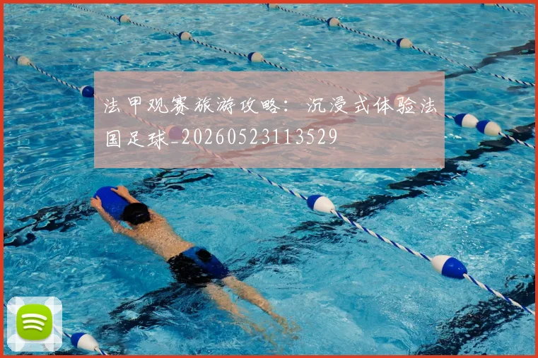 法甲观赛旅游攻略：沉浸式体验法国足球_20260523113529